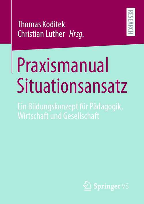 Book cover of Praxismanual Situationsansatz: Ein Bildungskonzept für Pädagogik, Wirtschaft und Gesellschaft (1. Aufl. 2021)
