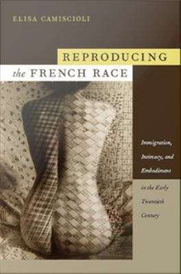 Book cover of Reproducing the French Race: Immigration, Intimacy, and Embodiment in the Early Twentieth Century