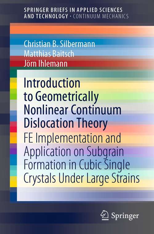 Book cover of Introduction to Geometrically Nonlinear Continuum Dislocation Theory: FE Implementation and Application on Subgrain Formation in Cubic Single Crystals Under Large Strains (1st ed. 2021) (SpringerBriefs in Applied Sciences and Technology)