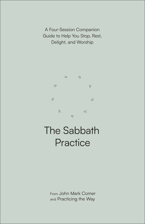 Book cover of The Sabbath Practice: A Four-Session Companion Guide to Help You Stop, Rest, Delight, and Worship