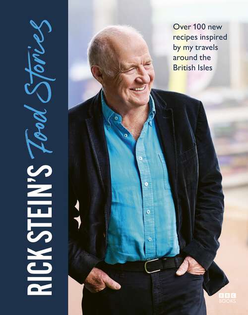 Book cover of Rick Stein’s Food Stories: Over 100 New Recipes Inspired by my Travels Around the British Isles