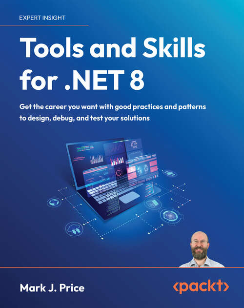 Book cover of Tools and Skills for .NET 8: Get the career you want with good practices and patterns to design, debug, and test your solutions