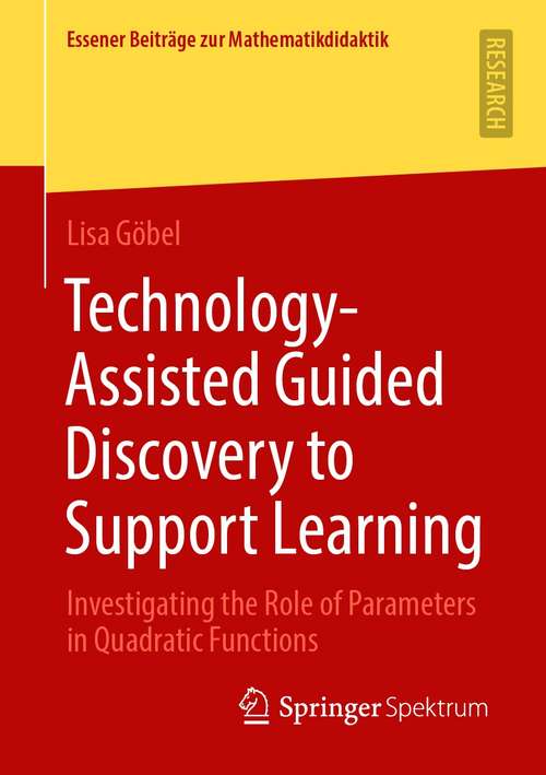 Book cover of Technology-Assisted Guided Discovery to Support Learning: Investigating the Role of Parameters in Quadratic Functions (1st ed. 2021) (Essener Beiträge zur Mathematikdidaktik)