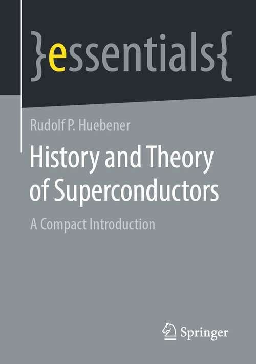 Book cover of History and Theory of Superconductors: A Compact Introduction (1st ed. 2021) (essentials)