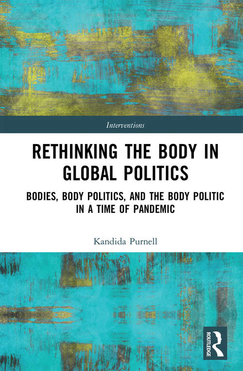 Book cover of Rethinking the Body in Global Politics: Bodies, Body Politics, and the Body Politic in a Time of Pandemic (Interventions)