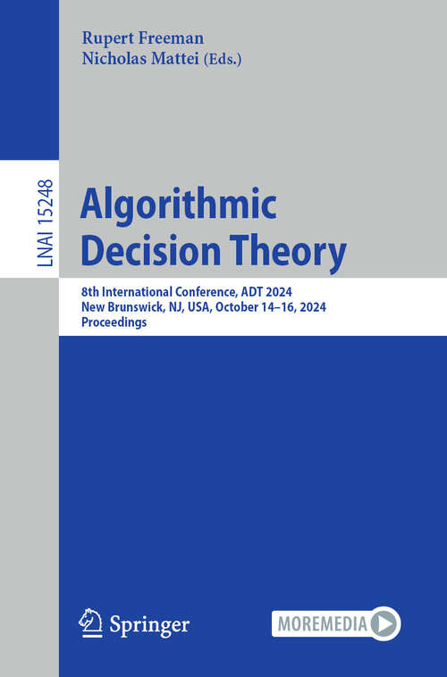 Book cover of Algorithmic Decision Theory: 8th International Conference, ADT 2024, New Brunswick, NJ, USA, October 14–16, 2024, Proceedings (Lecture Notes in Computer Science #15248)