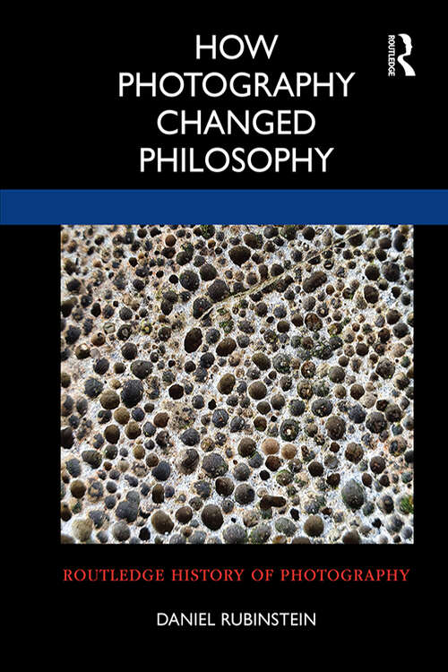Book cover of How Photography Changed Philosophy (Routledge History of Photography)