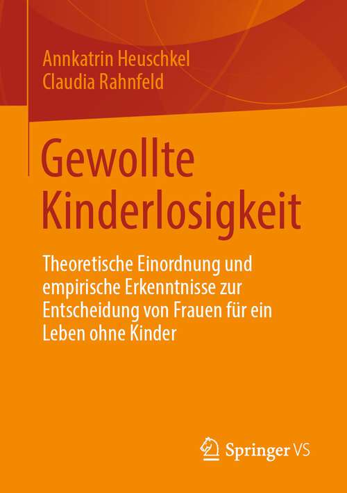 Book cover of Gewollte Kinderlosigkeit: Theoretische Einordnung und empirische Erkenntnisse zur Entscheidung von Frauen für ein Leben ohne Kinder (1. Aufl. 2023)