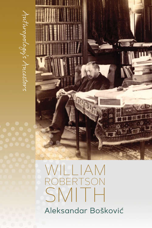Book cover of William Robertson Smith (Anthropology&apos;s Ancestors #2)
