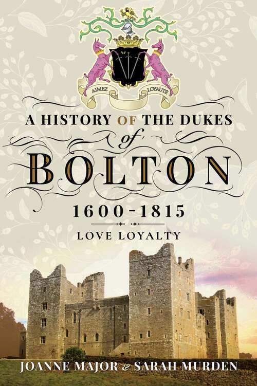 Book cover of A History of the Dukes of Bolton, 1600–1815: Love Loyalty