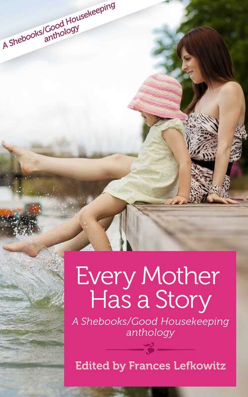 Book cover of Every Mother Has a Story Volume Two: A Shebooks/Good Housekeeping Anthology