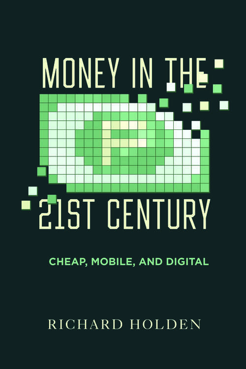 Book cover of Money in the Twenty-First Century: Cheap, Mobile, and Digital