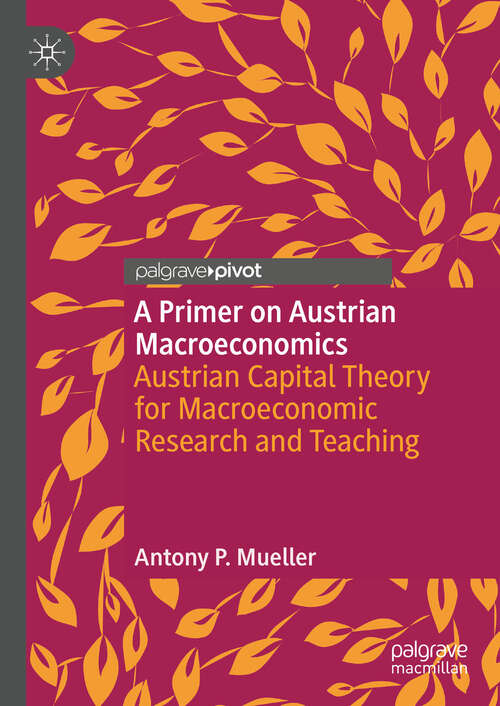 Book cover of A Primer on Austrian Macroeconomics: Austrian Capital Theory for Macroeconomic Research and Teaching (Palgrave Studies in Austrian Economics)