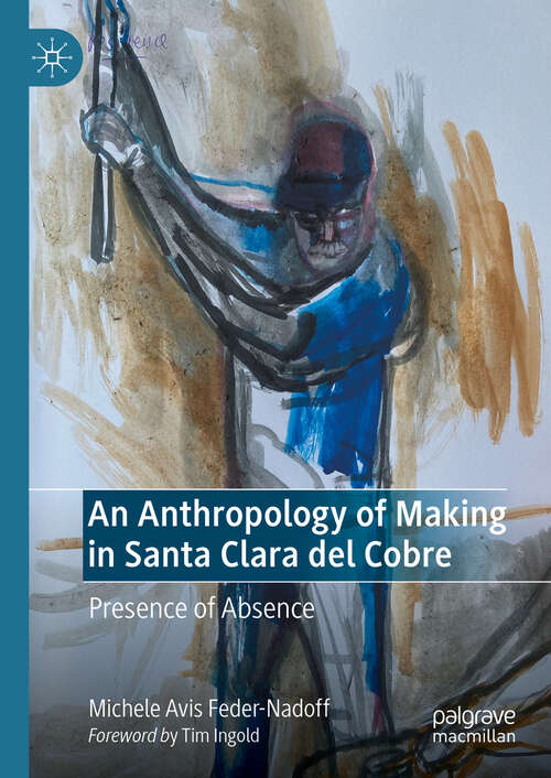 Book cover of An Anthropology of Making in Santa Clara del Cobre: Presence of Absence (2024)