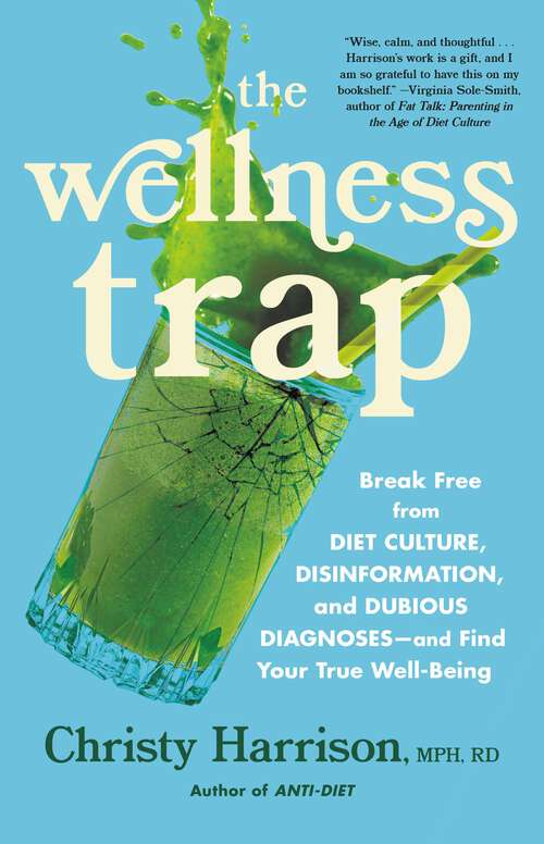 Book cover of The Wellness Trap: Break Free from Diet Culture, Disinformation, and Dubious Diagnoses, and Find Your True Well-Being