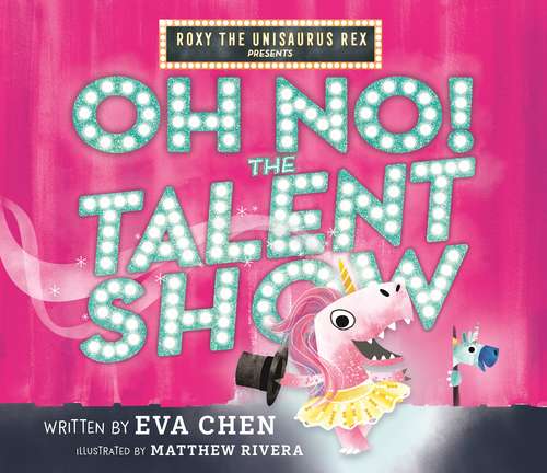 Book cover of Roxy the Unisaurus Rex Presents: Oh No! The Talent Show