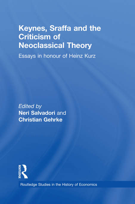 Book cover of Keynes, Sraffa, and the Criticism of Neoclassical Theory: Essays in Honour of Heinz Kurz (Routledge Studies In The History Of Economics Ser. #129)