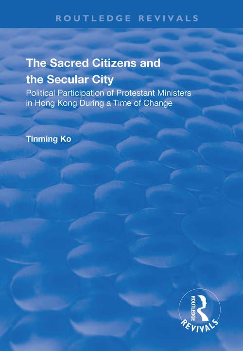 Book cover of The Sacred Citizens and the Secular City: Political Participation of Protestant Ministers in Hong Kong (Routledge Revivals)