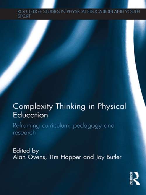 Book cover of Complexity Thinking in Physical Education: Reframing Curriculum, Pedagogy and Research (Routledge Studies in Physical Education and Youth Sport)