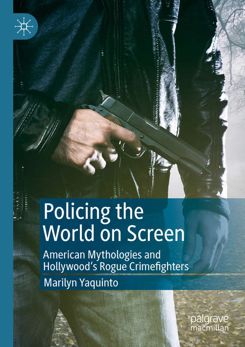 Book cover of Policing the World on Screen: American Mythologies and Hollywood's Rogue Crimefighters (1st ed. 2019)