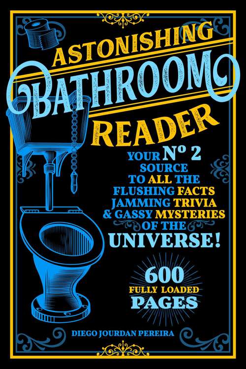 Book cover of Astonishing Bathroom Reader: Your No.2 Source to All the Flushing Facts, Jamming Trivia, & Gassy Mysteries of the Universe!