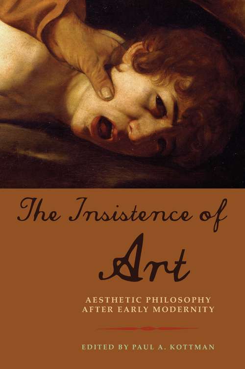 Book cover of The Insistence of Art: Aesthetic Philosophy after Early Modernity