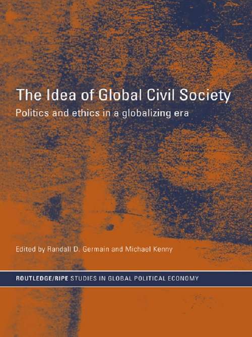 Book cover of The Idea of Global Civil Society: Ethics and Politics in a Globalizing Era (RIPE Series in Global Political Economy: Vol. 15)