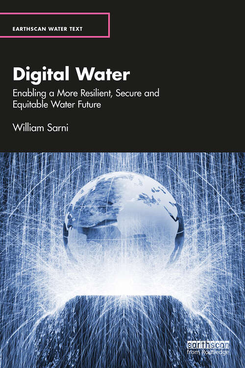 Book cover of Digital Water: Enabling a More Resilient, Secure and Equitable Water Future (Earthscan Water Text)