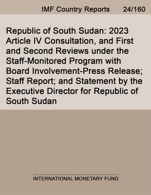 Book cover of Republic of South Sudan: 2023 Article IV Consultation, and First and Second Reviews under the Staff-Monitored Program with Board Involvement-Press Release; Staff Report; and Statement by the Executive Director for Republic of South Sudan