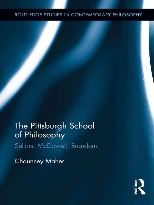 Book cover of The Pittsburgh School of Philosophy: Sellars, McDowell, Brandom (Routledge Studies in Contemporary Philosophy)