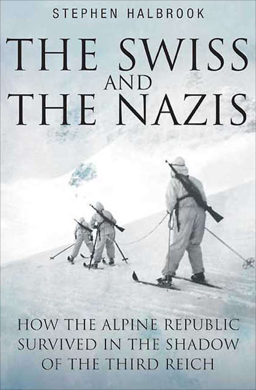 Book cover of Swiss and the Nazis: How the Alpine Republic Survived in the Shadow of the Third Reich