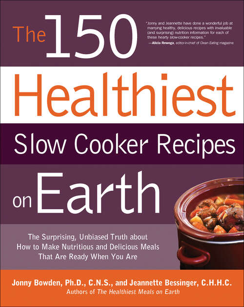 Book cover of The 150 Healthiest Slow Cooker Recipes on Earth: The Surprising, Unbiased Truth about How to Make Nutritious and Delicious Meals That Are Ready When You Are