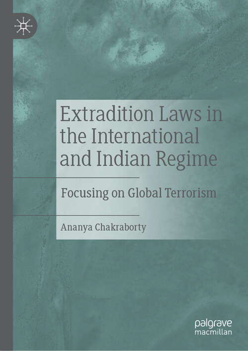 Book cover of Extradition Laws in the International and Indian Regime: Focusing on Global Terrorism (1st ed. 2019)