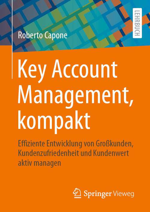 Book cover of Key Account Management, kompakt: Effiziente Entwicklung von Großkunden, Kundenzufriedenheit und Kundenwert aktiv managen (1. Aufl. 2023)