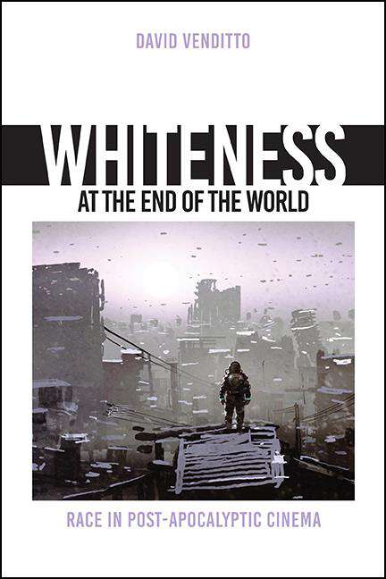 Book cover of Whiteness at the End of the World: Race in Post-Apocalyptic Cinema (SUNY series, Horizons of Cinema)