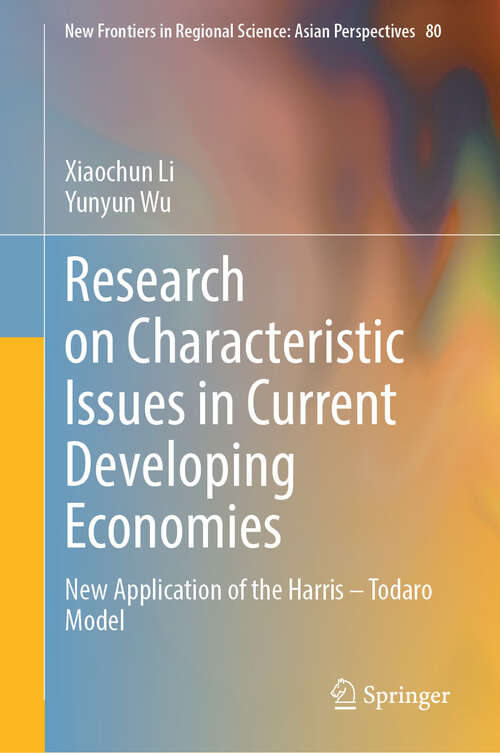 Book cover of Research on Characteristic Issues in Current Developing Economies: New Application of the Harris – Todaro Model (New Frontiers in Regional Science: Asian Perspectives #80)