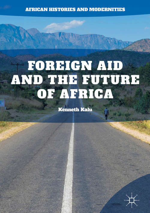 Book cover of Foreign Aid and the Future of Africa (1st ed. 2018) (African Histories And Modernities)