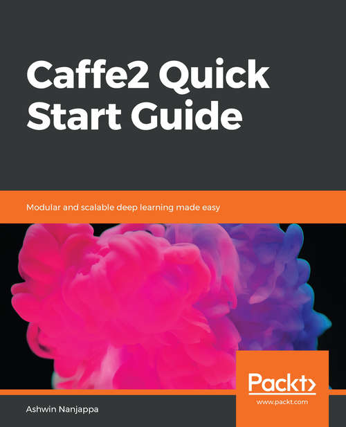 Book cover of Caffe2 Quick Start Guide: Modular and scalable deep learning made easy
