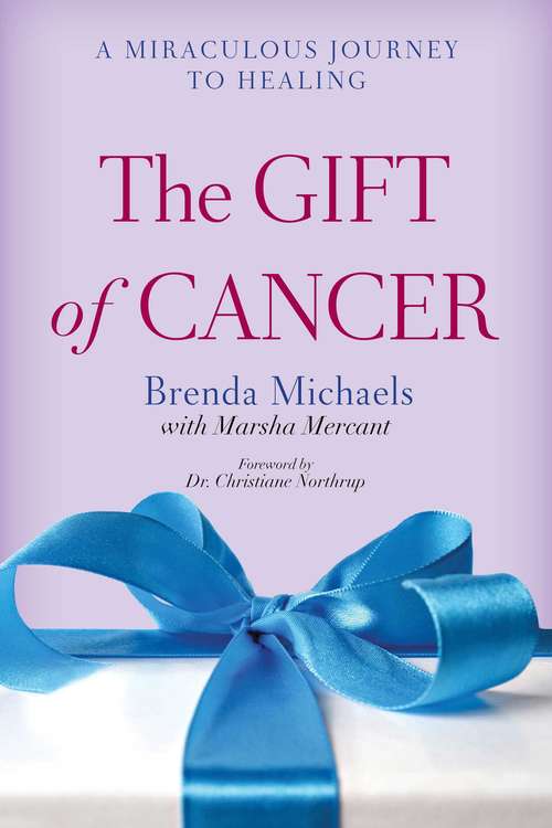 Book cover of The Gift of Cancer: A Miraculous Journey to Healing (Proprietary)