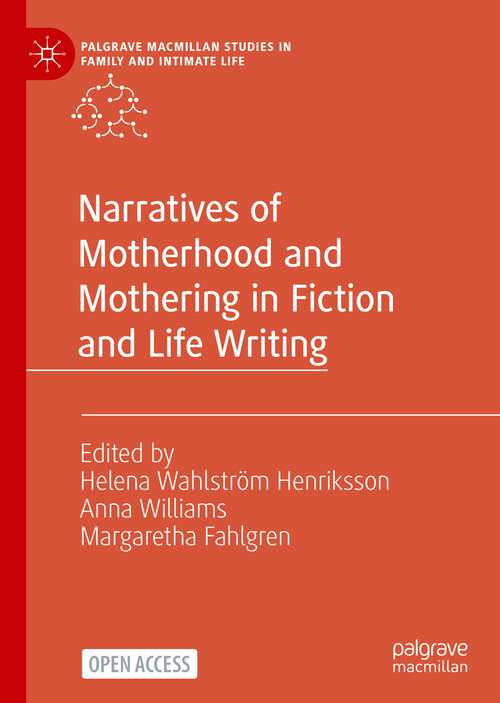 Book cover of Narratives of Motherhood and Mothering in Fiction and Life Writing (1st ed. 2023) (Palgrave Macmillan Studies in Family and Intimate Life)