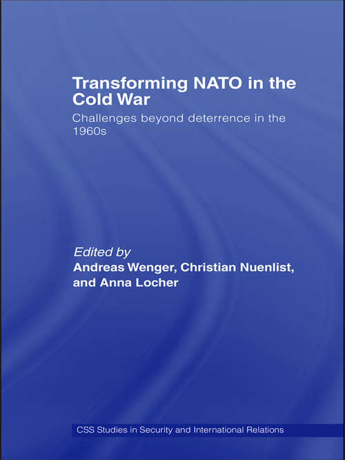 Book cover of Transforming NATO in the Cold War: Challenges beyond Deterrence in the 1960s (CSS Studies in Security and International Relations)