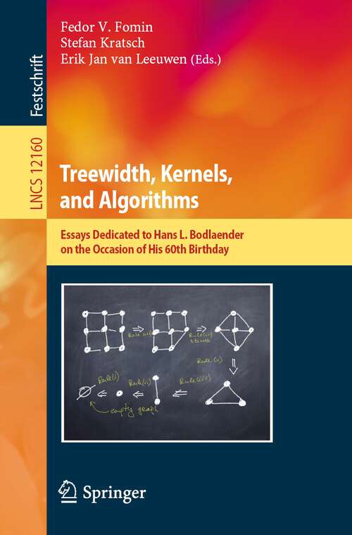 Book cover of Treewidth, Kernels, and Algorithms: Essays Dedicated to Hans L. Bodlaender on the Occasion of His 60th Birthday (1st ed. 2020) (Lecture Notes in Computer Science #12160)