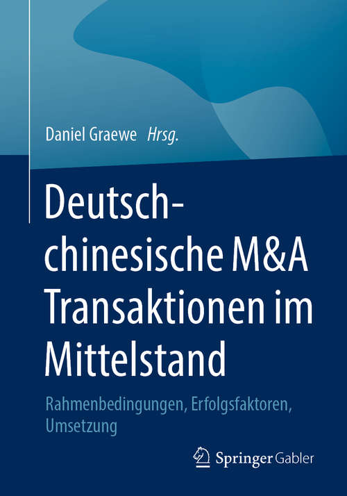 Book cover of Deutsch-chinesische M&A Transaktionen im Mittelstand: Rahmenbedingungen, Erfolgsfaktoren, Umsetzung (1. Aufl. 2020)