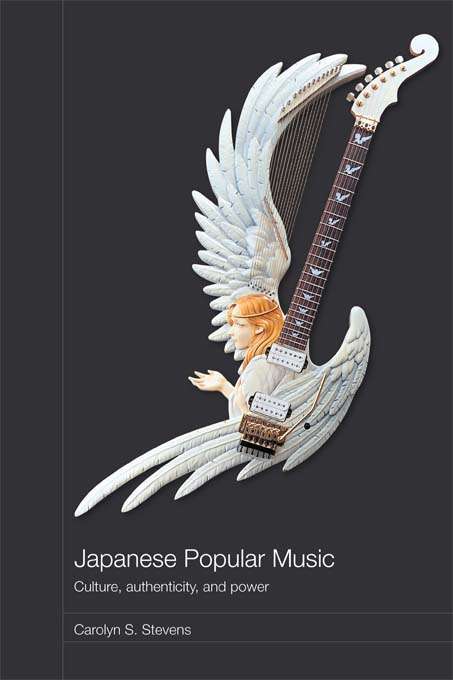 Book cover of Japanese Popular Music: Culture, Authenticity and Power (Media, Culture and Social Change in Asia: Vol. 9)