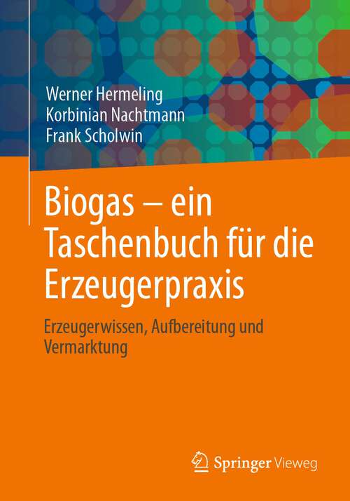 Book cover of Biogas – ein Taschenbuch für die Erzeugerpraxis: Erzeugerwissen, Aufbereitung und Vermarktung (1. Aufl. 2023)