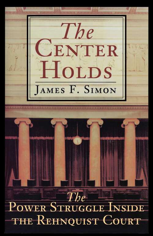 Book cover of The Center Holds: The Power Struggle Inside the Rehnquist Court