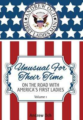 Book cover of Unusual For Their Time Volume 1: On the Road with America's First Ladies