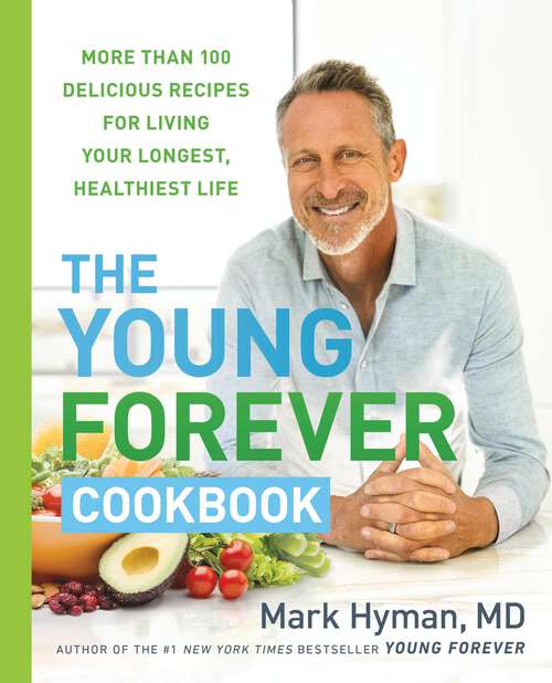 Book cover of The Young Forever Cookbook: More than 100 Delicious Recipes for Living Your Longest, Healthiest Life (The Dr. Mark Hyman Library #12)