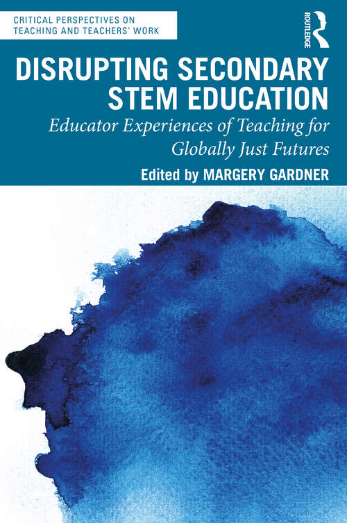 Book cover of Disrupting Secondary STEM Education: Educator Experiences of Teaching for Globally Just Futures (Critical Perspectives on Teaching and Teachers’ Work)