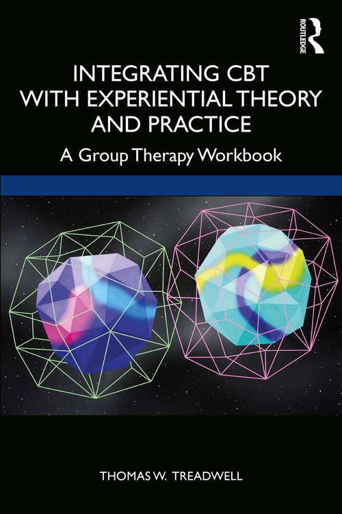 Book cover of Integrating CBT with Experiential Theory and Practice: A Group Therapy Workbook